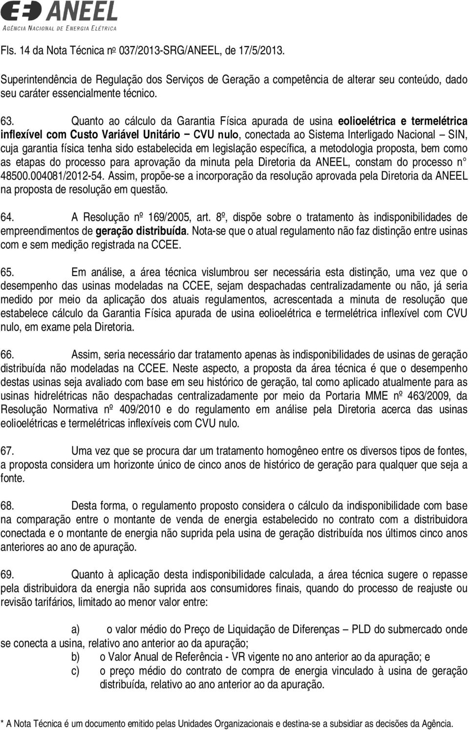 legslação específca, a metodologa proposta, bem como as etapas do processo para aprovação da muta pela Dretora da ANEEL, costam do processo 48500.004081/2012-54.