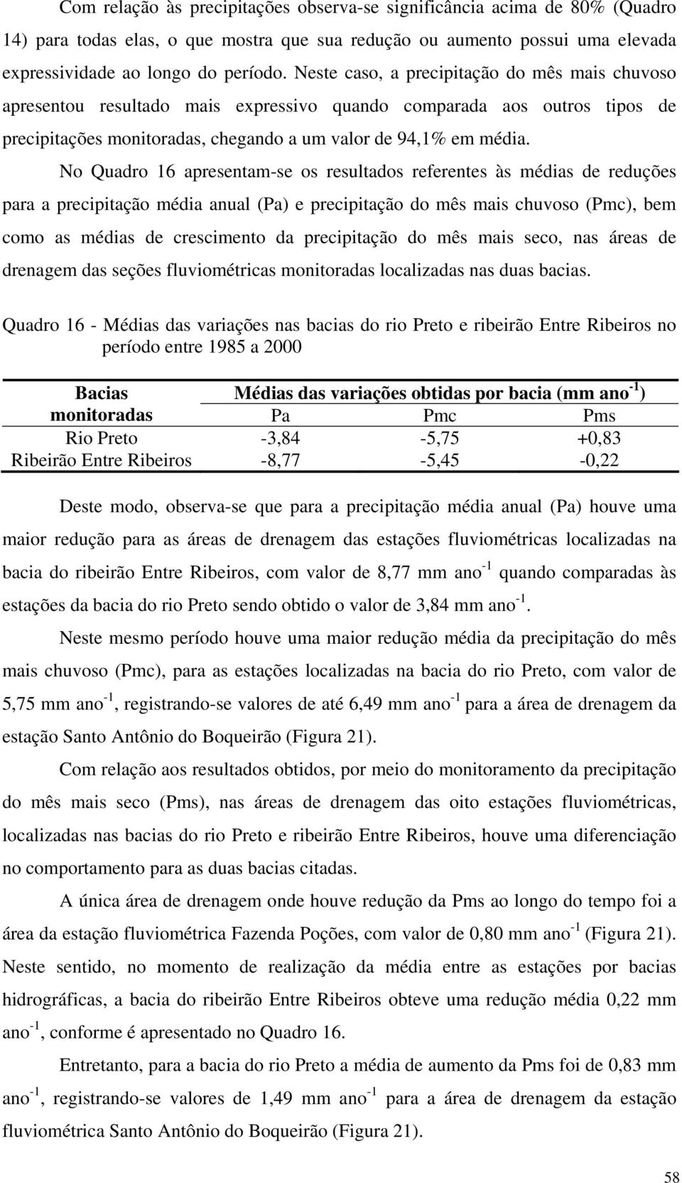 No Quadro 16 apresentam-se os resultados referentes às médias de reduções para a precipitação média anual (Pa) e precipitação do mês mais chuvoso (Pmc), bem como as médias de crescimento da