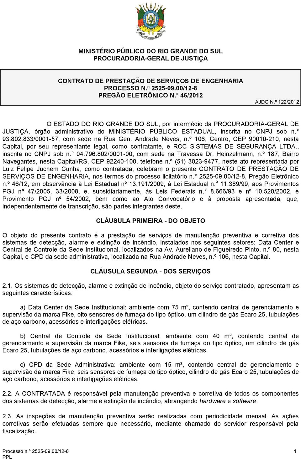 833/0001-57, com sede na Rua Gen. Andrade Neves, n.º 106, Centro, CEP 90010-210, nesta Capital, por seu representante legal, como contratante, e RCC SISTEMAS DE SEGURANÇA LTDA.