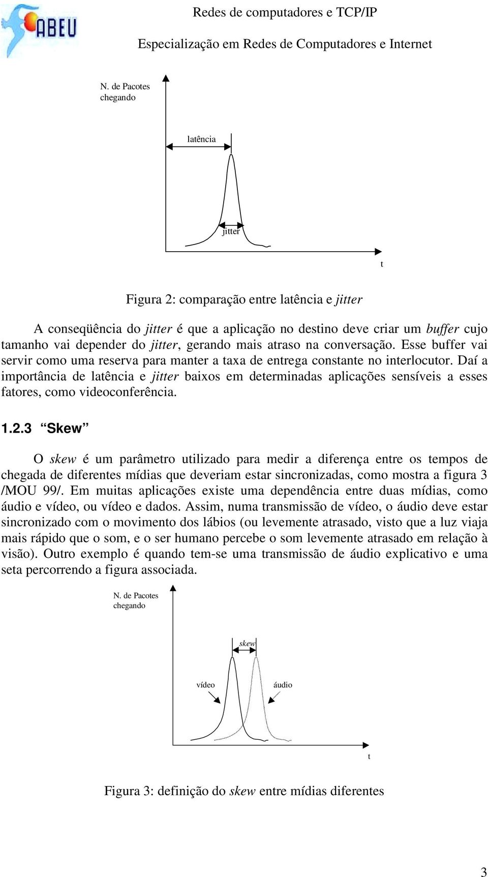 Daí a importância de latência e jitter baixos em determinadas aplicações sensíveis a esses fatores, como videoconferência. 1.2.