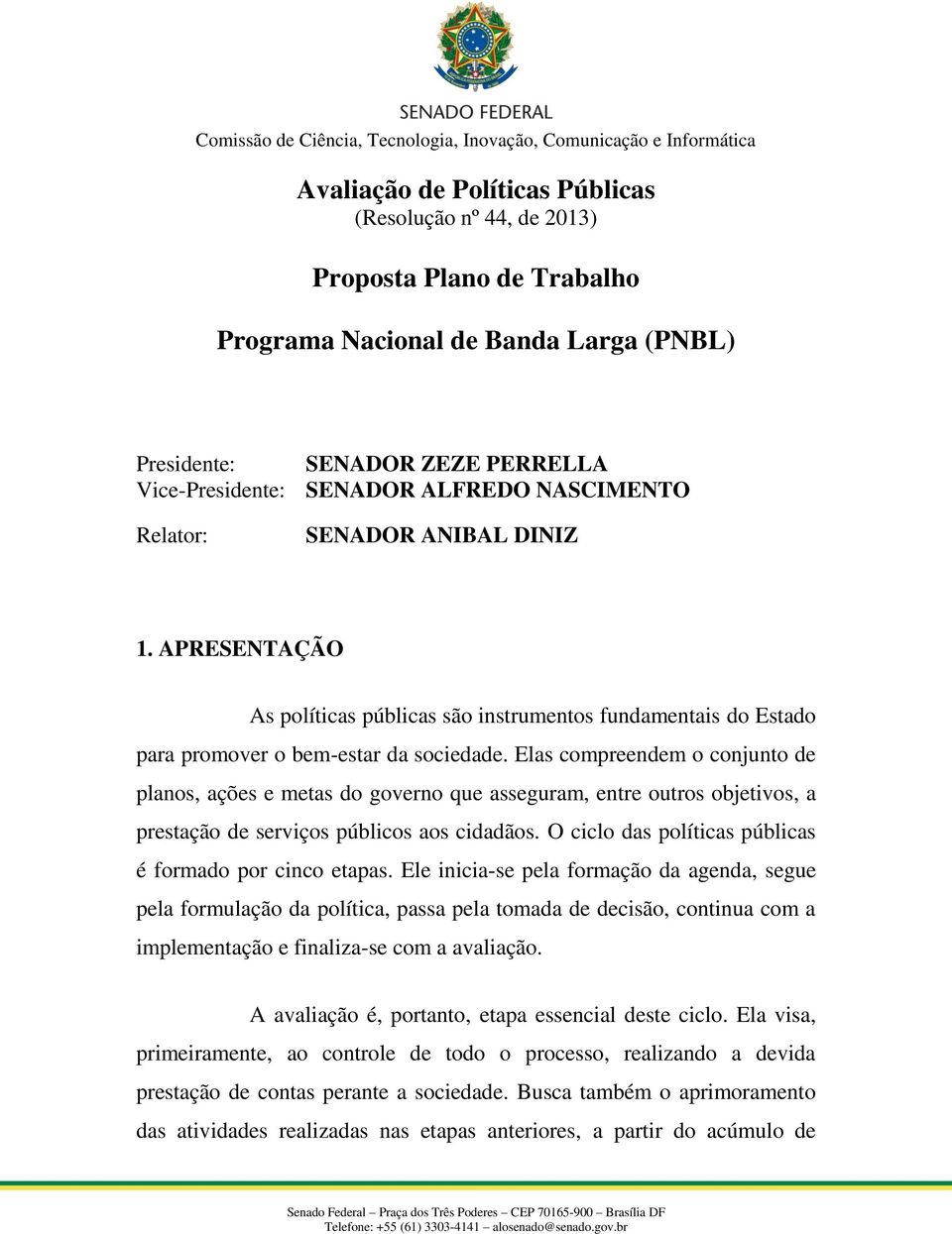 APRESENTAÇÃO As políticas públicas são instrumentos fundamentais do Estado para promover o bem-estar da sociedade.