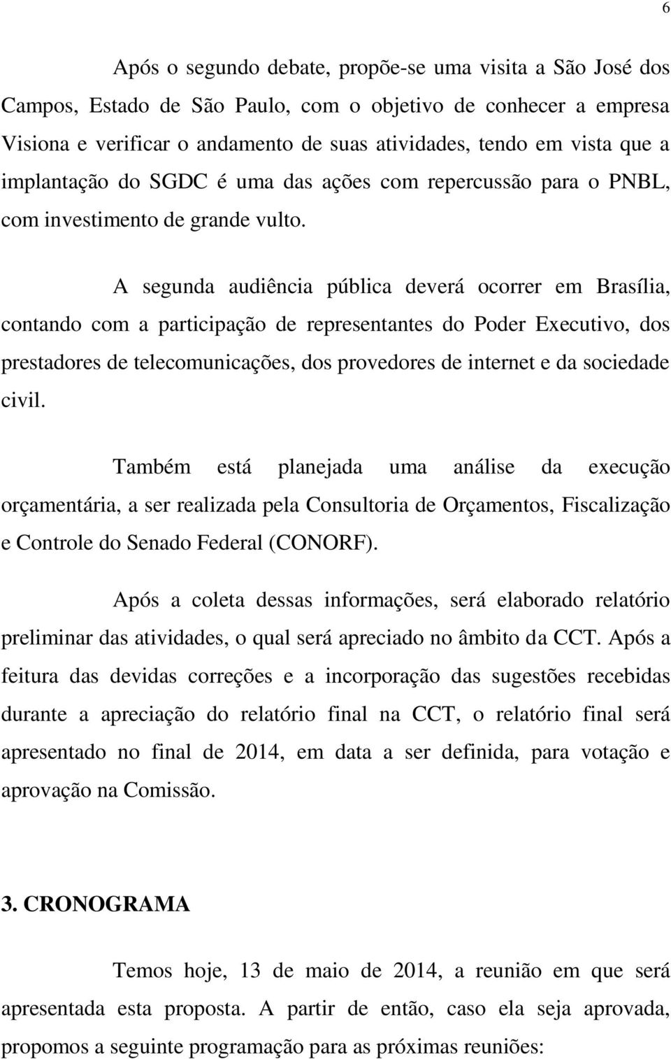 A segunda audiência pública deverá ocorrer em Brasília, contando com a participação de representantes do Poder Executivo, dos prestadores de telecomunicações, dos provedores de internet e da