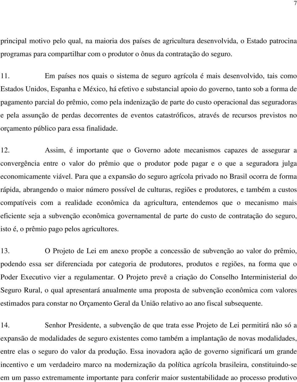 prêmio, como pela indenização de parte do custo operacional das seguradoras e pela assunção de perdas decorrentes de eventos catastróficos, através de recursos previstos no orçamento público para