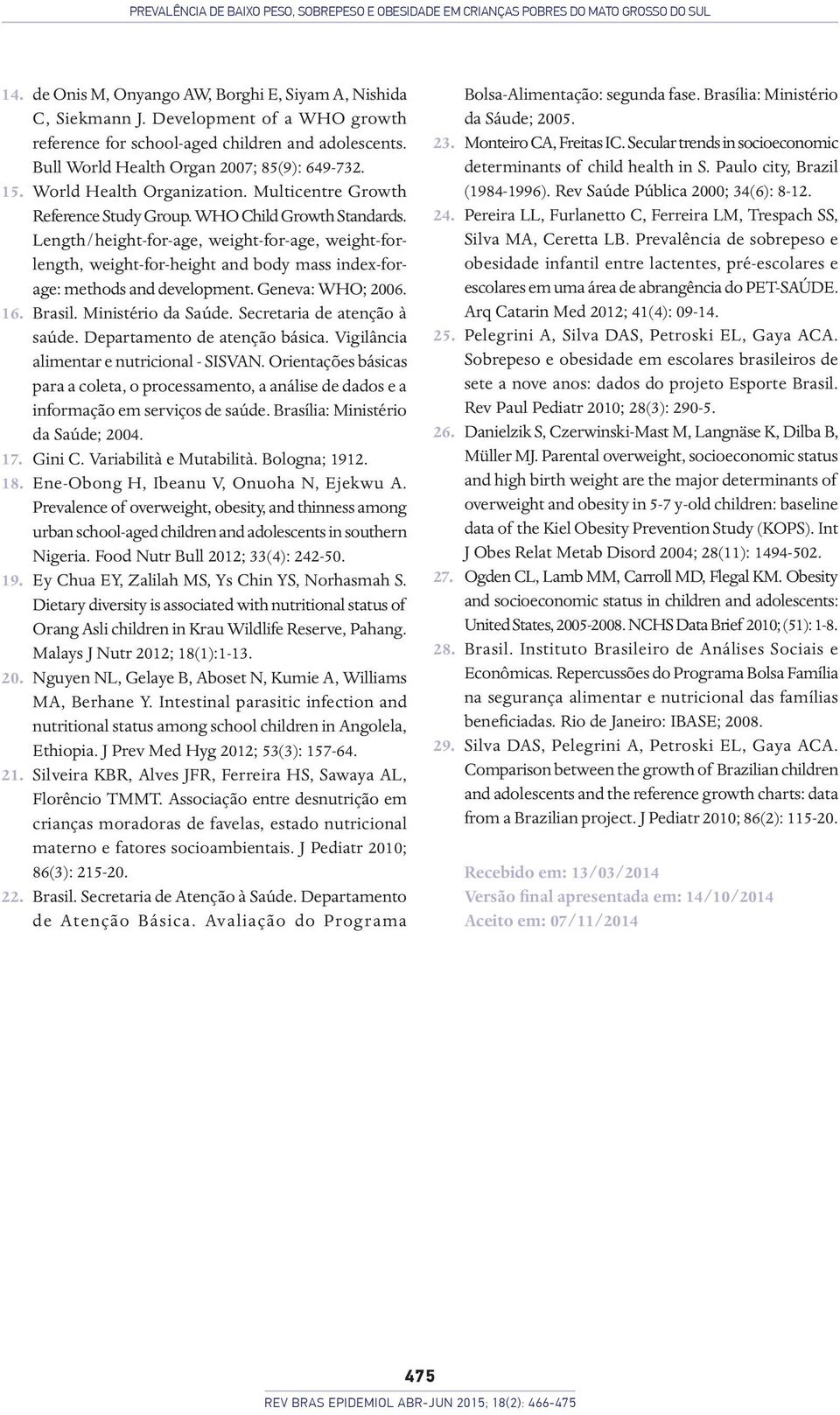 WHO Child Growth Standards. Length/height-for-age, weight-for-age, weight-forlength, weight-for-height and body mass index-forage: methods and development. Geneva: WHO; 2006. 16. Brasil.