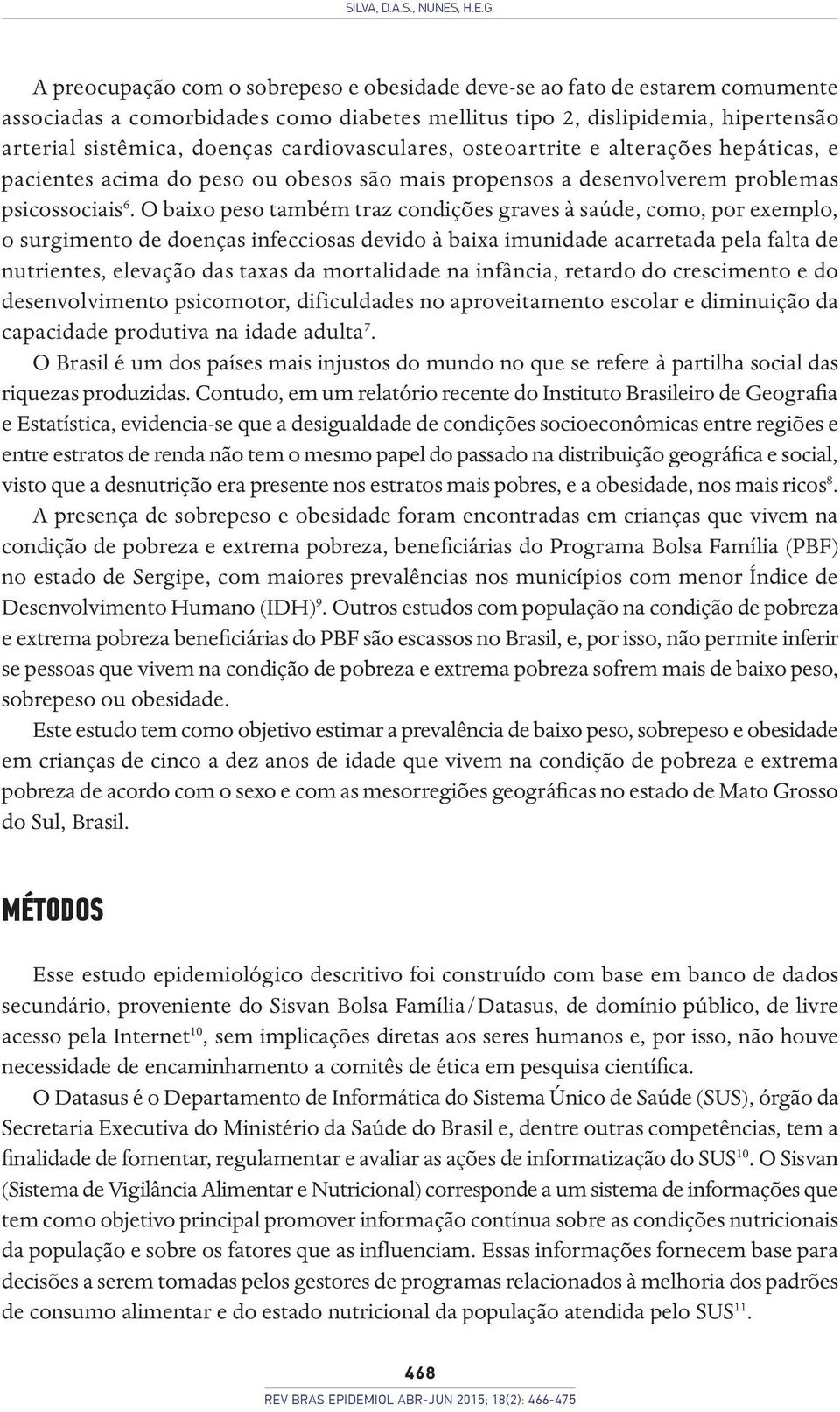 cardiovasculares, osteoartrite e alterações hepáticas, e pacientes acima do peso ou obesos são mais propensos a desenvolverem problemas psicossociais 6.