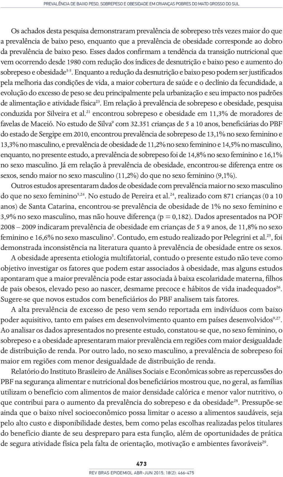 Esses dados confirmam a tendência da transição nutricional que vem ocorrendo desde 1980 com redução dos índices de desnutrição e baixo peso e aumento do sobrepeso e obesidade 3-5.