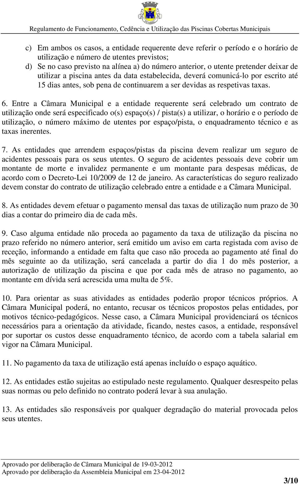 Entre a Câmara Municipal e a entidade requerente será celebrado um contrato de utilização onde será especificado o(s) espaço(s) / pista(s) a utilizar, o horário e o período de utilização, o número