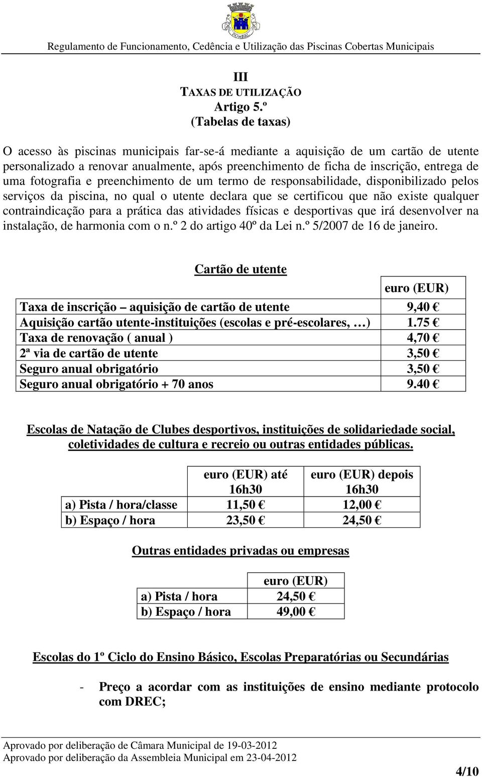 fotografia e preenchimento de um termo de responsabilidade, disponibilizado pelos serviços da piscina, no qual o utente declara que se certificou que não existe qualquer contraindicação para a