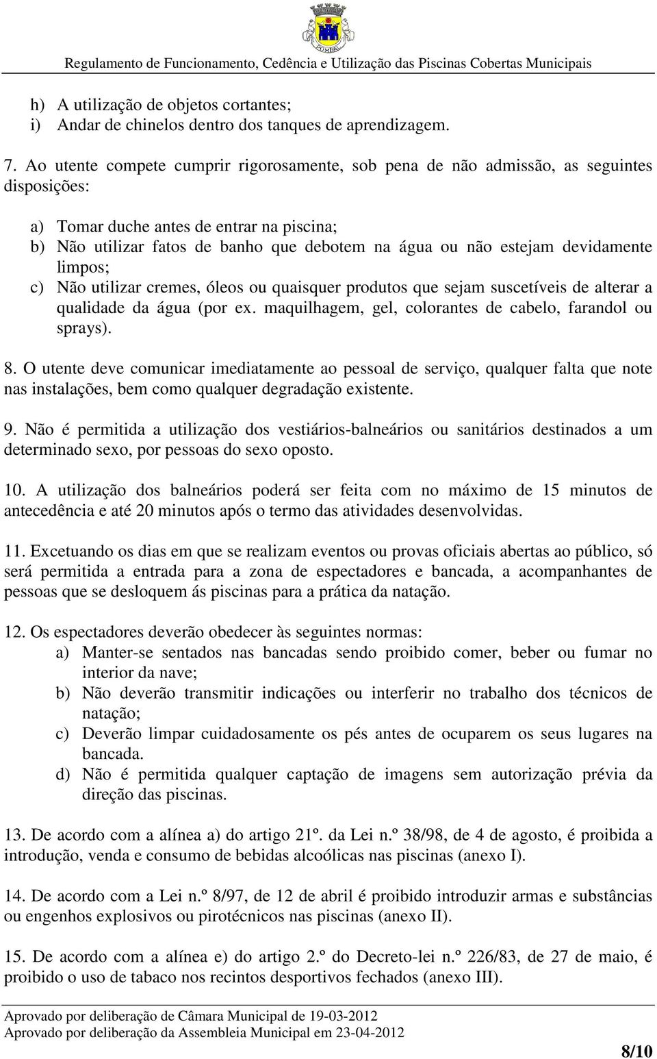 estejam devidamente limpos; c) Não utilizar cremes, óleos ou quaisquer produtos que sejam suscetíveis de alterar a qualidade da água (por ex.