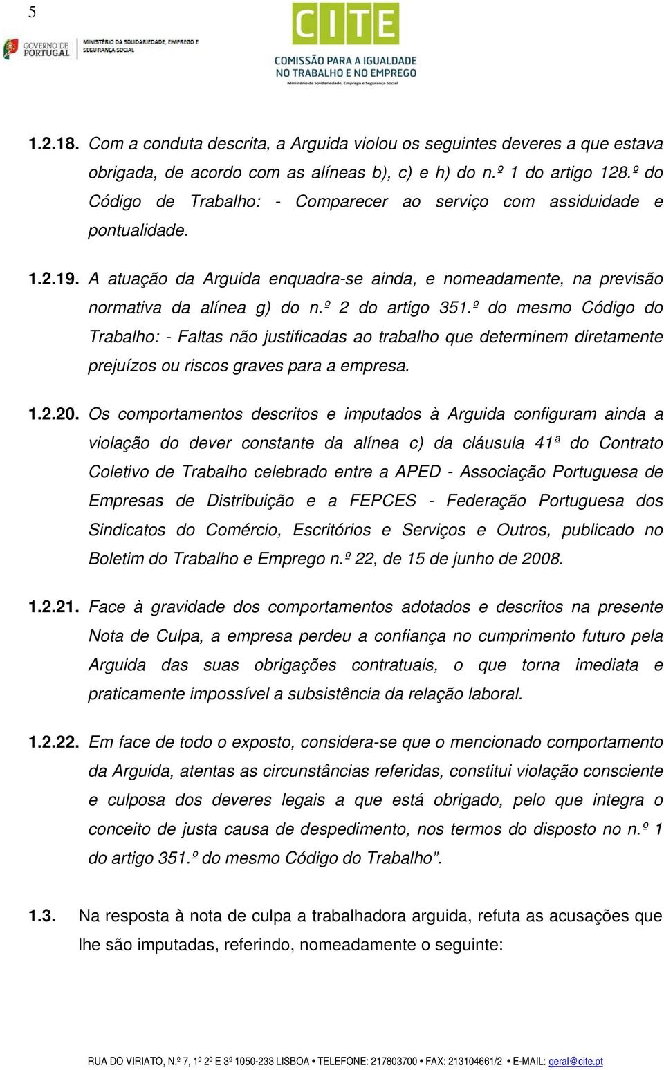 º 2 do artigo 351.º do mesmo Código do Trabalho: - Faltas não justificadas ao trabalho que determinem diretamente prejuízos ou riscos graves para a empresa. 1.2.20.