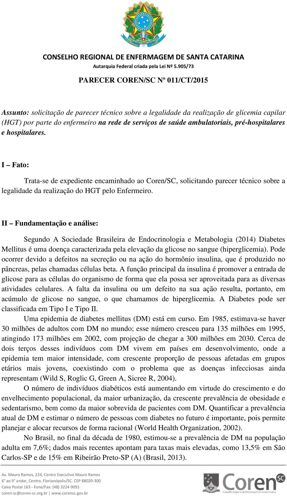 II Fundamentação e análise: Segundo A Sociedade Brasileira de Endocrinologia e Metabologia (2014) Diabetes Mellitus é uma doença caracterizada pela elevação da glicose no sangue (hiperglicemia).