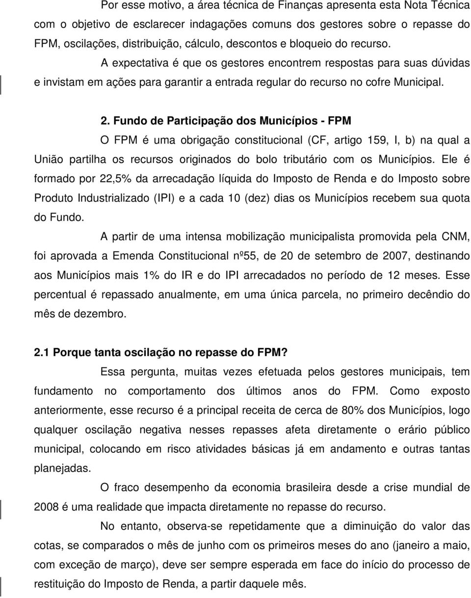 Fundo de Participação dos Municípios - FPM O FPM é uma obrigação constitucional (CF, artigo 159, I, b) na qual a União partilha os recursos originados do bolo tributário com os Municípios.