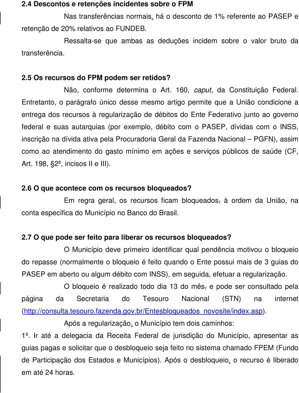 Entretanto, o parágrafo único desse mesmo artigo permite que a União condicione a entrega dos recursos à regularização de débitos do Ente Federativo junto ao governo federal e suas autarquias (por