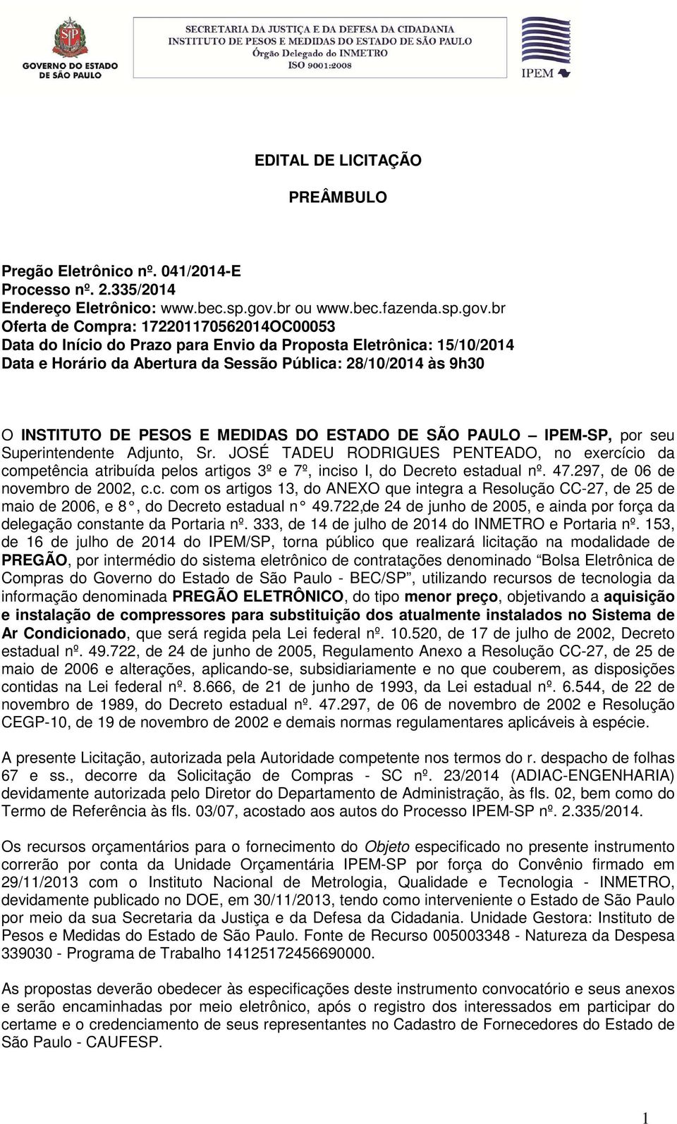 br Oferta de Compra: 172201170562014OC00053 Data do Início do Prazo para Envio da Proposta Eletrônica: 15/10/2014 Data e Horário da Abertura da Sessão Pública: 28/10/2014 às 9h30 O INSTITUTO DE PESOS