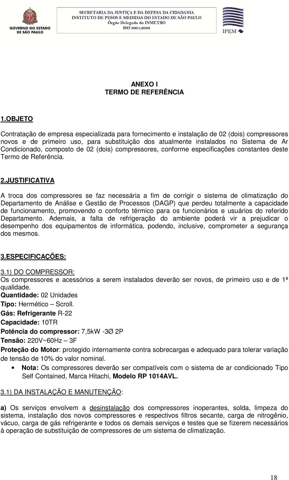 Condicionado, composto de 02 (dois) compressores, conforme especificações constantes deste Termo de Referência. 2.