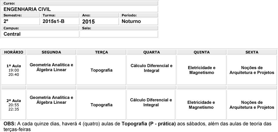 Cálculo Diferencial e Integral Eletricidade e Magnetismo Noções de Arquitetura e Projetos OBS: A cada quinze