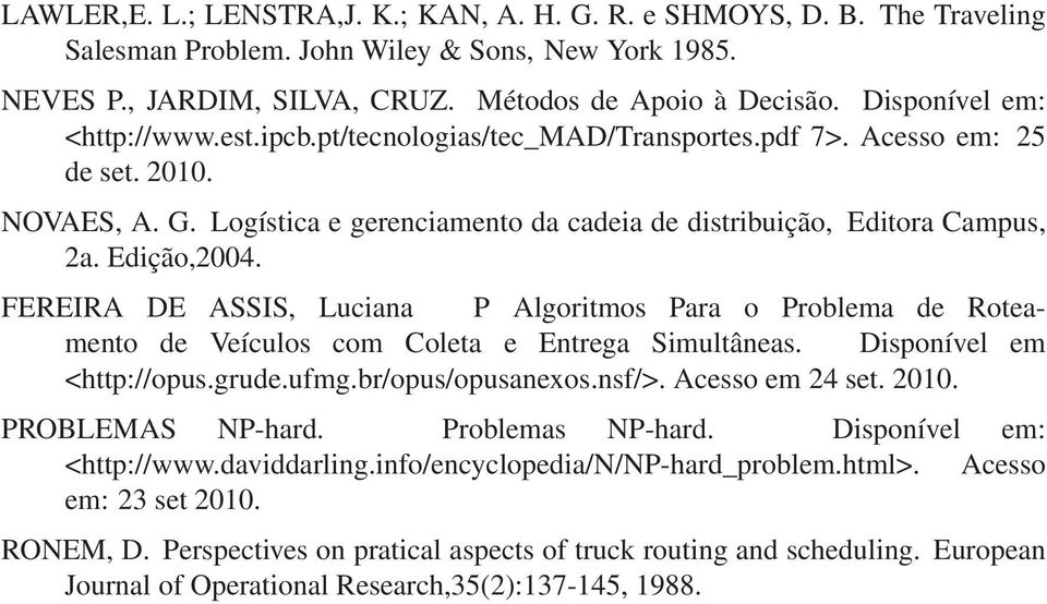Edição,2004. FEREIRA DE ASSIS, Luciana P Algoritmos Para o Problema de Roteamento de Veículos com Coleta e Entrega Simultâneas. Disponível em <http://opus.grude.ufmg.br/opus/opusanexos.nsf/>.