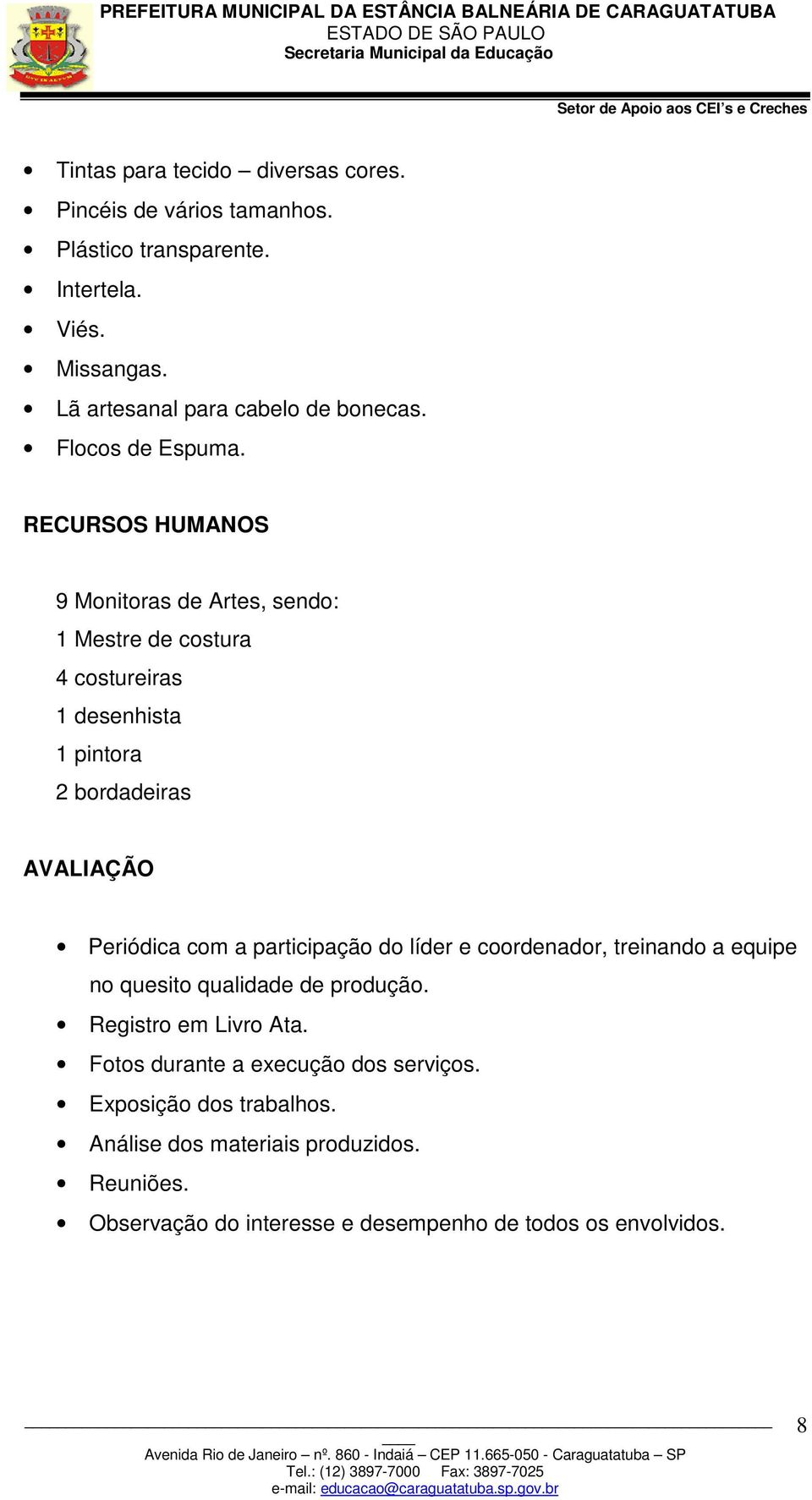 RECURSOS HUMANOS 9 Monitoras de Artes, sendo: 1 Mestre de costura 4 costureiras 1 desenhista 1 pintora 2 bordadeiras AVALIAÇÃO Periódica com a