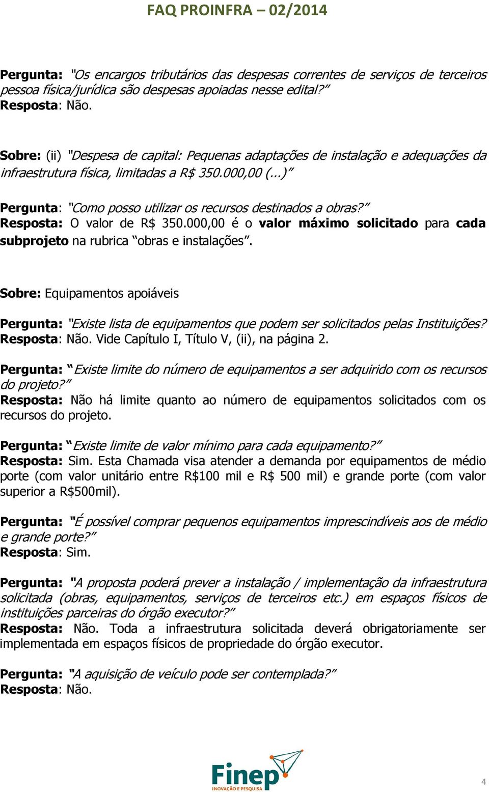 Resposta: O valor de R$ 350.000,00 é o valor máximo solicitado para cada subprojeto na rubrica obras e instalações.