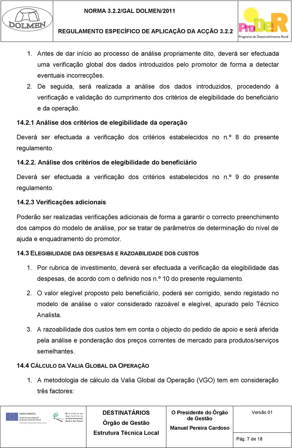 1 Análise dos critérios de elegibilidade da operação Deverá ser efectuada a verificação dos critérios estabelecidos no n.º 8 do presente regulamento. 14.2.