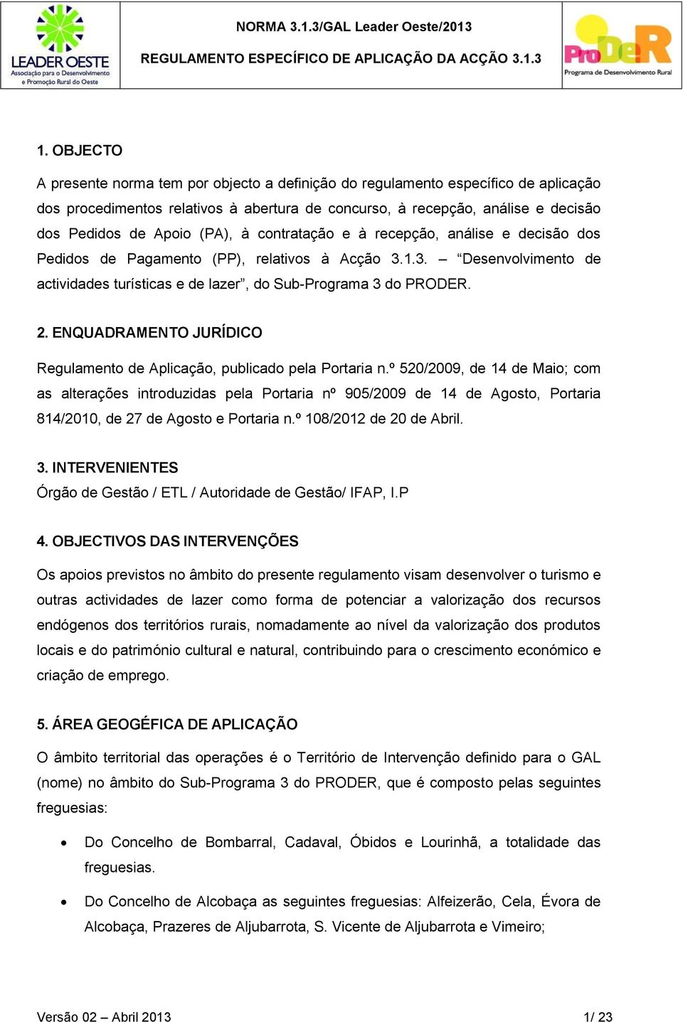 ENQUADRAMENTO JURÍDICO Regulamento de Aplicação, publicado pela Portaria n.