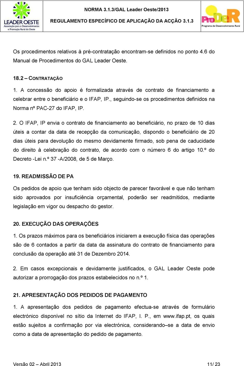 O IFAP, IP envia o contrato de financiamento ao beneficiário, no prazo de 10 dias úteis a contar da data de recepção da comunicação, dispondo o beneficiário de 20 dias úteis para devolução do mesmo