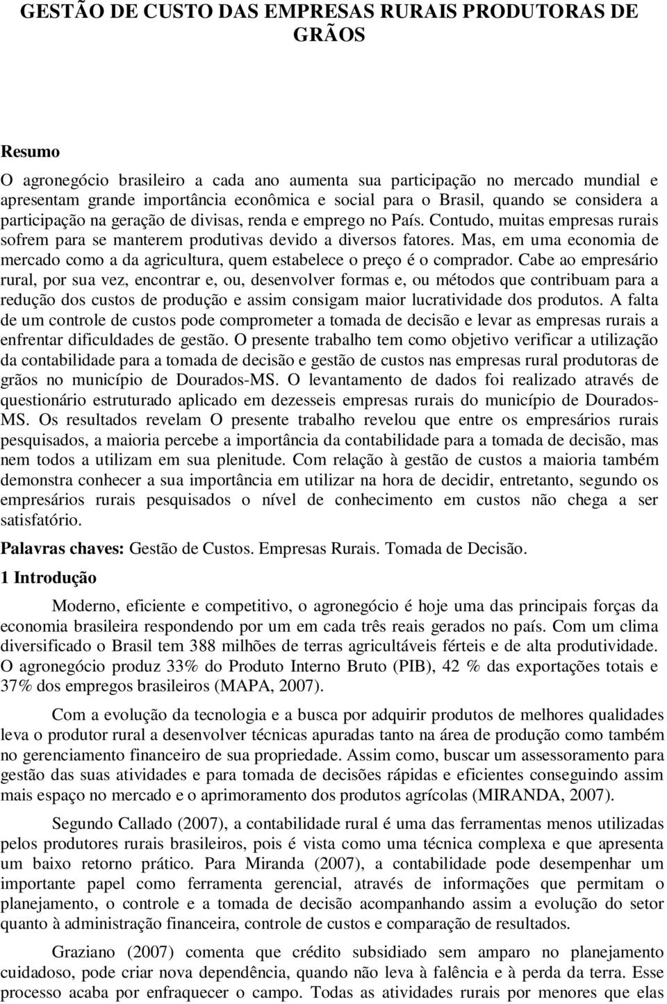 Mas, em uma economia de mercado como a da agricultura, quem estabelece o preço é o comprador.