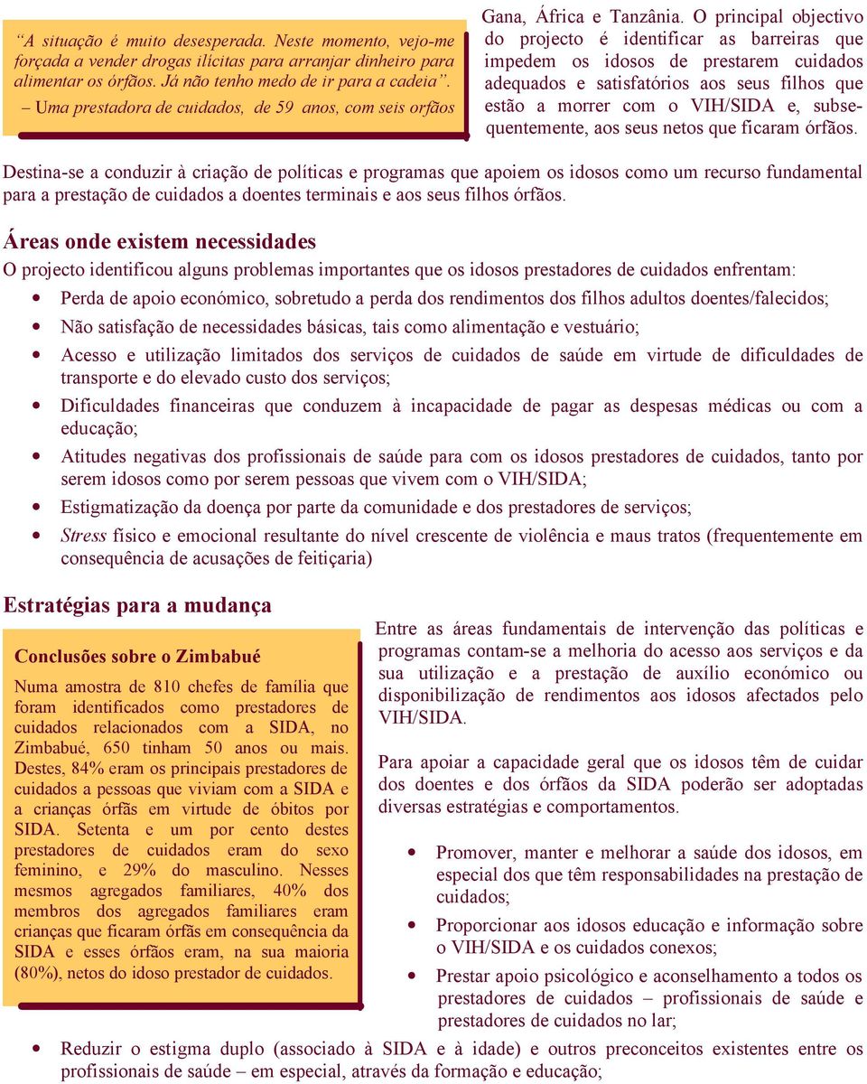 O principal objectivo do projecto é identificar as barreiras que impedem os idosos de prestarem cuidados adequados e satisfatórios aos seus filhos que estão a morrer com o VIH/SIDA e,