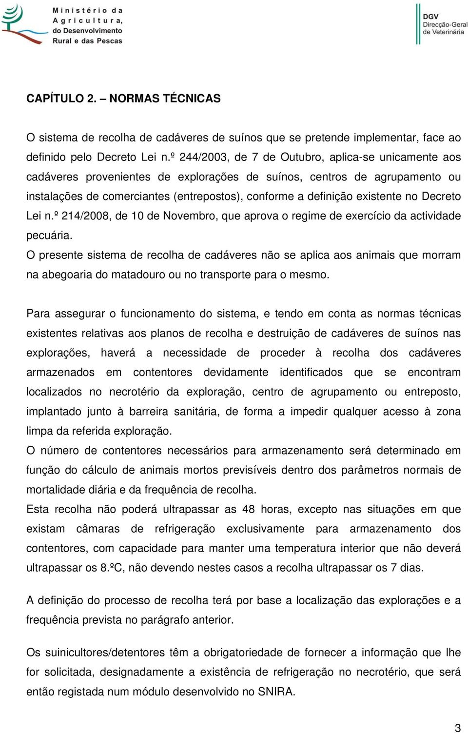 existente no Decreto Lei n.º 214/2008, de 10 de Novembro, que aprova o regime de exercício da actividade pecuária.