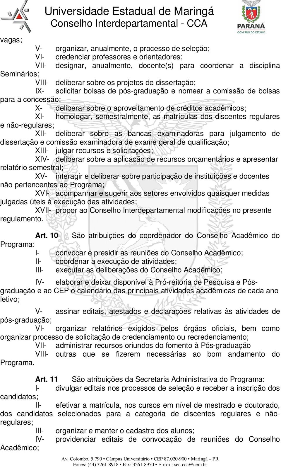 semestralmente, as matrículas dos discentes regulares e não-regulares; XII- deliberar sobre as bancas examinadoras para julgamento de dissertação e comissão examinadora de exame geral de