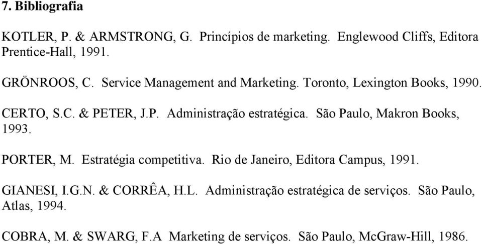 São Paulo, Makron Books, 1993. PORTER, M. Estratégia competitiva. Rio de Janeiro, Editora Campus, 1991. GIANESI, I.G.N. & CORRÊA, H.