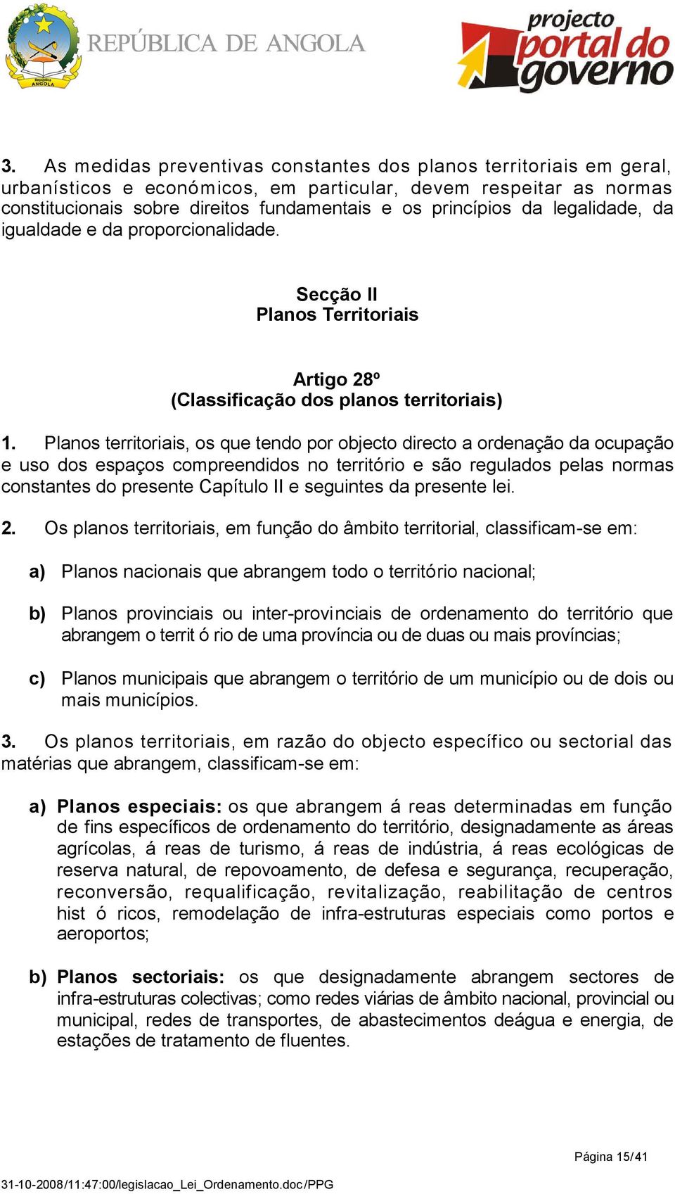 Planos territoriais, os que tendo por objecto directo a ordenação da ocupação e uso dos espaços compreendidos no território e são regulados pelas normas constantes do presente Capítulo II e seguintes