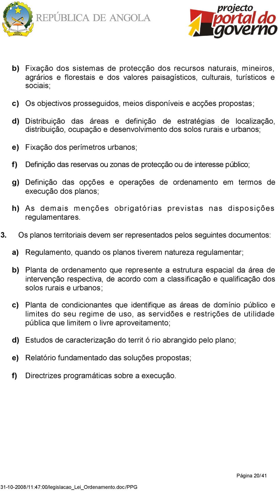 urbanos; f) Definição das reservas ou zonas de protecção ou de interesse público; g) Definição das opções e operações de ordenamento em termos de execução dos planos; h) As demais menções obrigató