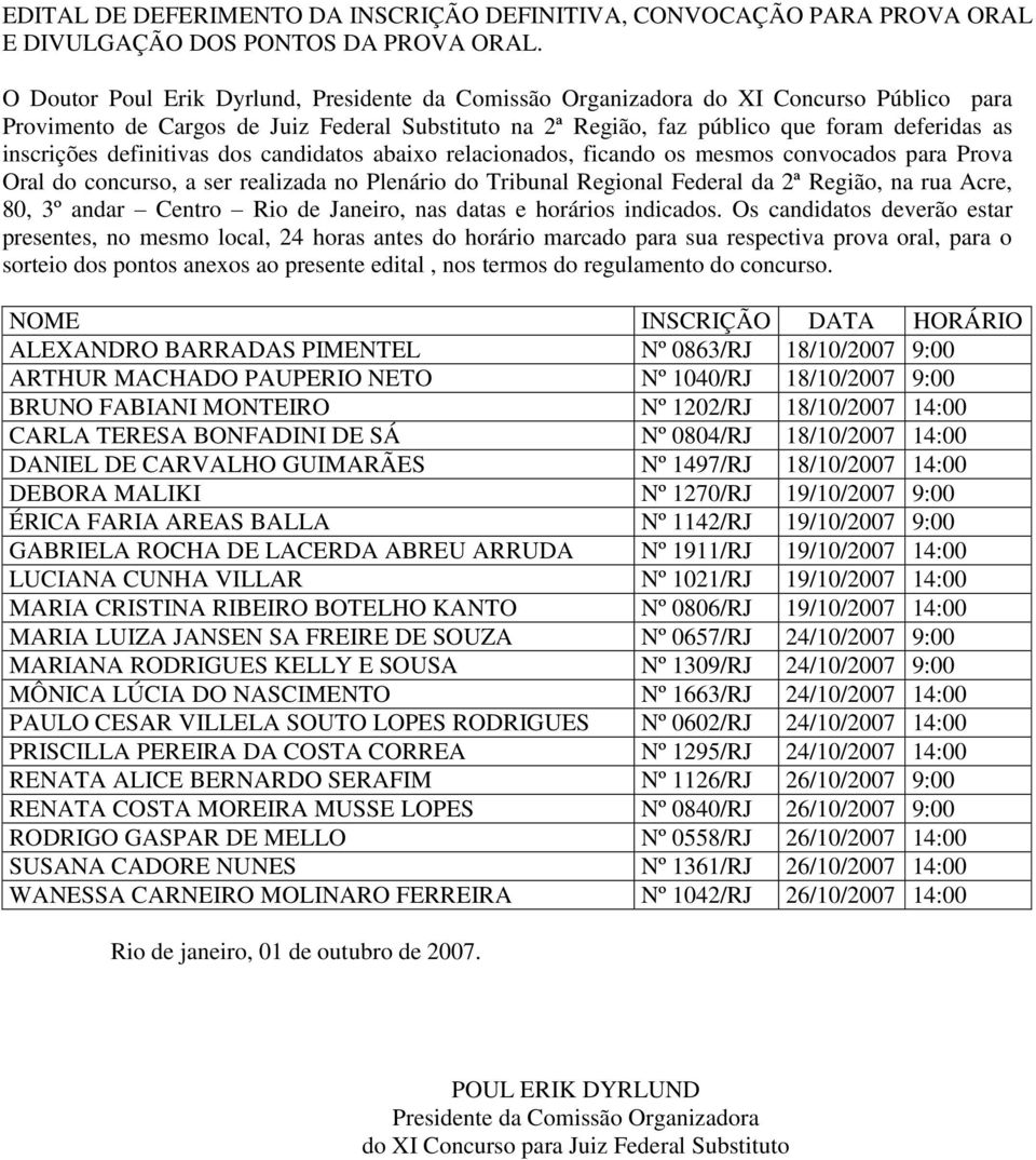 definitivas dos candidatos abaixo relacionados, ficando os mesmos convocados para Prova Oral do concurso, a ser realizada no Plenário do Tribunal Regional Federal da 2ª Região, na rua Acre, 80, 3º