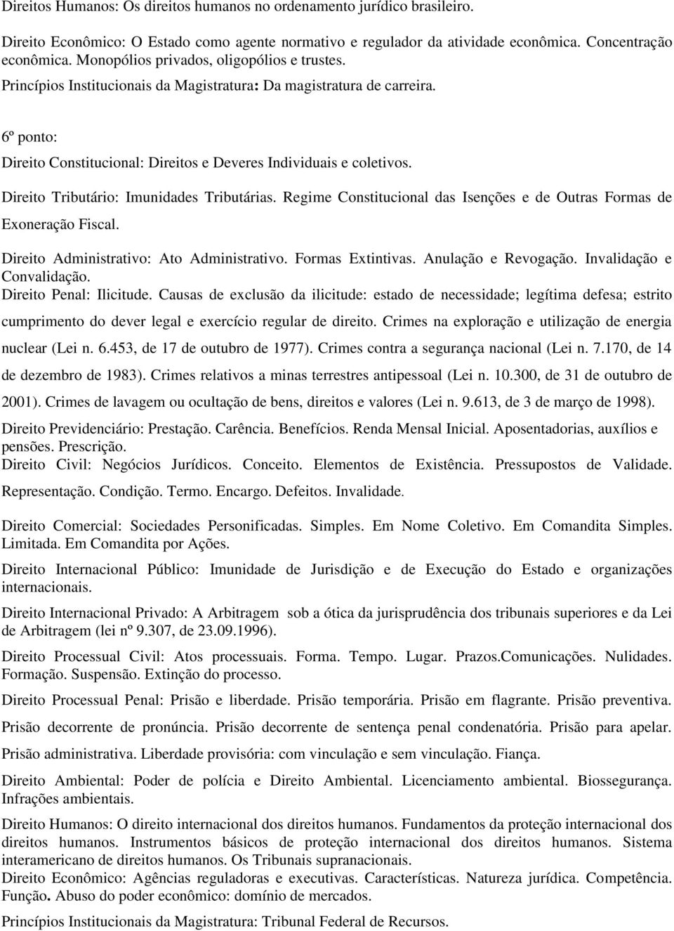 Direito Tributário: Imunidades Tributárias. Regime Constitucional das Isenções e de Outras Formas de Exoneração Fiscal. Direito Administrativo: Ato Administrativo. Formas Extintivas.