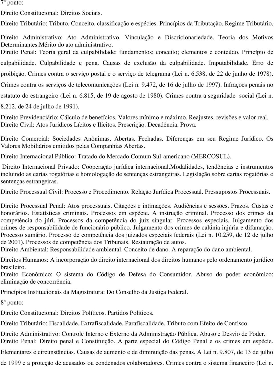 Direito Penal: Teoria geral da culpabilidade: fundamentos; conceito; elementos e conteúdo. Princípio de culpabilidade. Culpabilidade e pena. Causas de exclusão da culpabilidade. Imputabilidade.