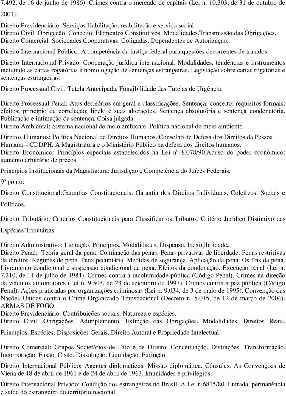 Direito Internacional Público: A competência da justiça federal para questões decorrentes de tratados. Direito Internacional Privado: Cooperação jurídica internacional.