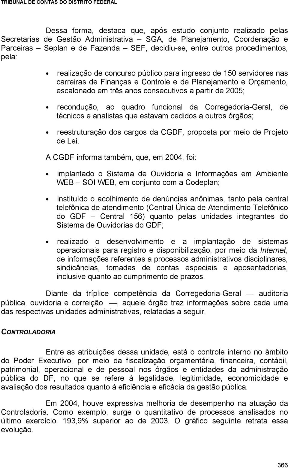 de 2005; recondução, ao quadro funcional da Corregedoria-Geral, de técnicos e analistas que estavam cedidos a outros órgãos; reestruturação dos cargos da CGDF, proposta por meio de Projeto de Lei.