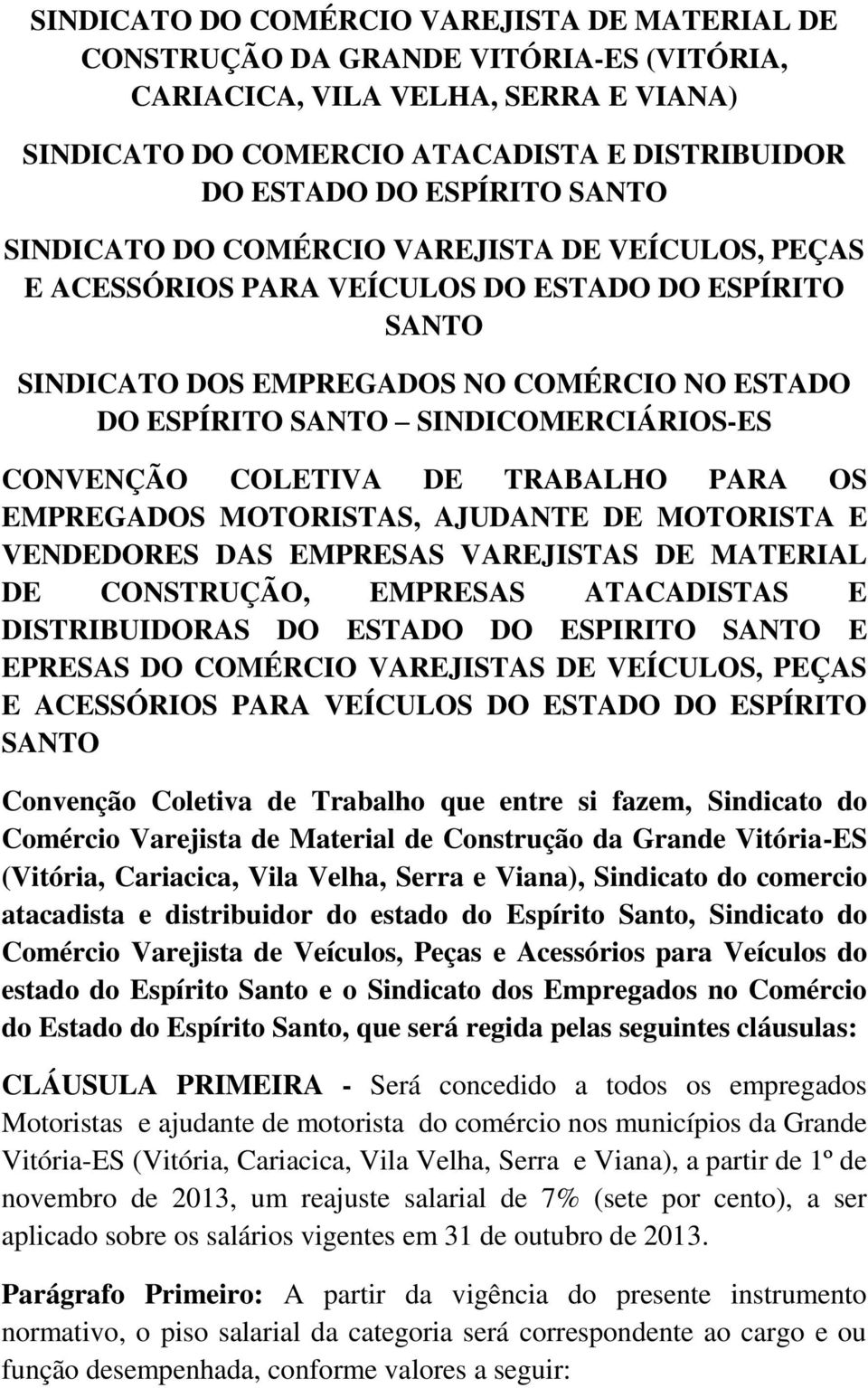 CONVENÇÃO COLETIVA DE TRABALHO PARA OS EMPREGADOS MOTORISTAS, AJUDANTE DE MOTORISTA E VENDEDORES DAS EMPRESAS VAREJISTAS DE MATERIAL DE CONSTRUÇÃO, EMPRESAS ATACADISTAS E DISTRIBUIDORAS DO ESTADO DO