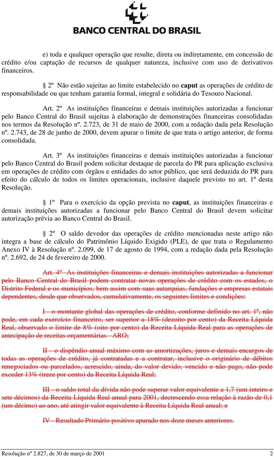 2º As instituições financeiras e demais instituições autorizadas a funcionar pelo Banco Central do Brasil sujeitas à elaboração de demonstrações financeiras consolidadas nos termos da Resolução nº. 2.