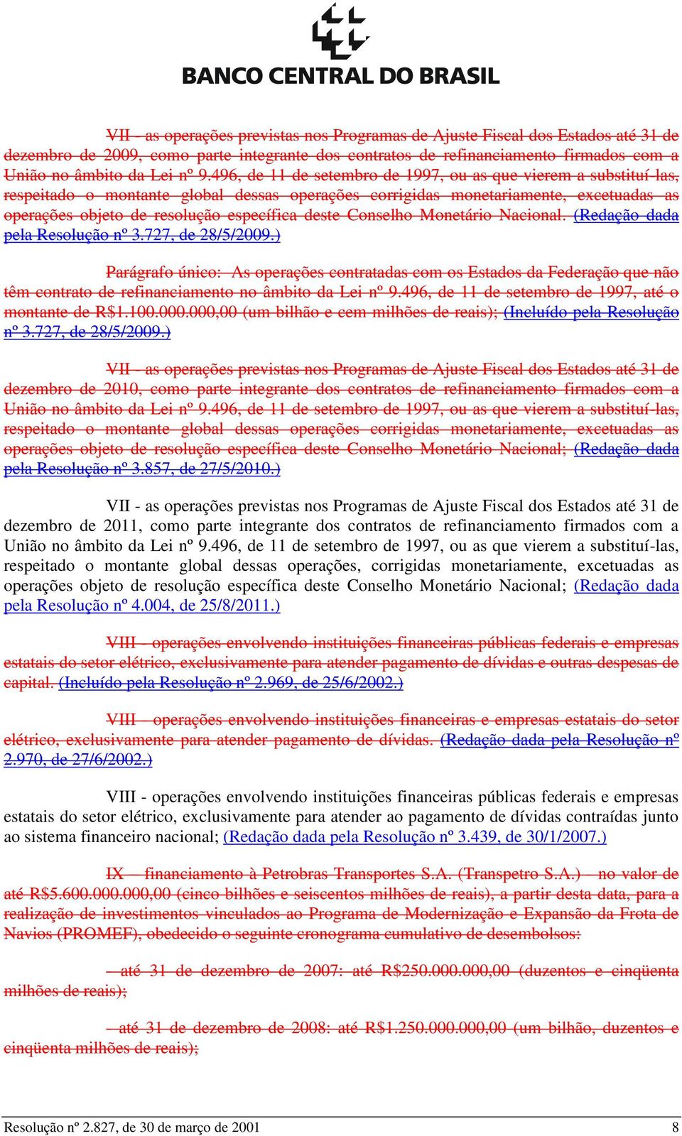 Conselho Monetário Nacional. (Redação dada pela Resolução nº 3.727, de 28/5/2009.