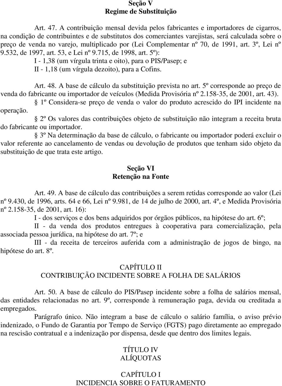 multiplicado por (Lei Complementar nº 70, de 1991, art. 3º, Lei nº 9.532, de 1997, art. 53, e Lei nº 9.715, de 1998, art.