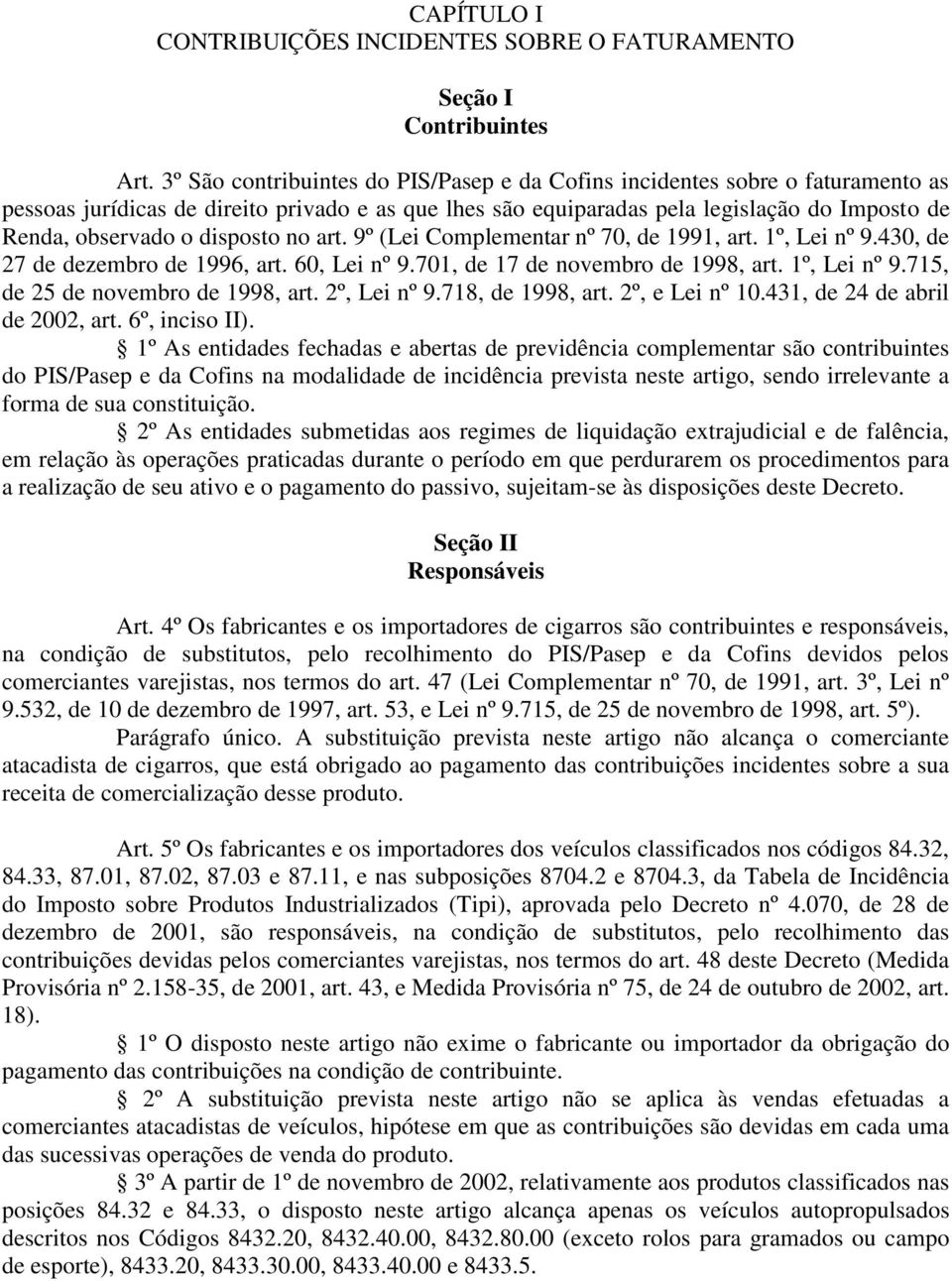 disposto no art. 9º (Lei Complementar nº 70, de 1991, art. 1º, Lei nº 9.430, de 27 de dezembro de 1996, art. 60, Lei nº 9.701, de 17 de novembro de 1998, art. 1º, Lei nº 9.715, de 25 de novembro de 1998, art.