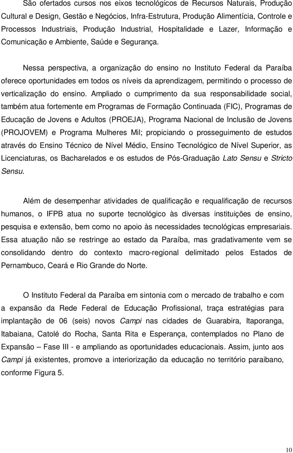 Nessa perspectiva, a organização do ensino no Instituto Federal da Paraíba oferece oportunidades em todos os níveis da aprendizagem, permitindo o processo de verticalização do ensino.