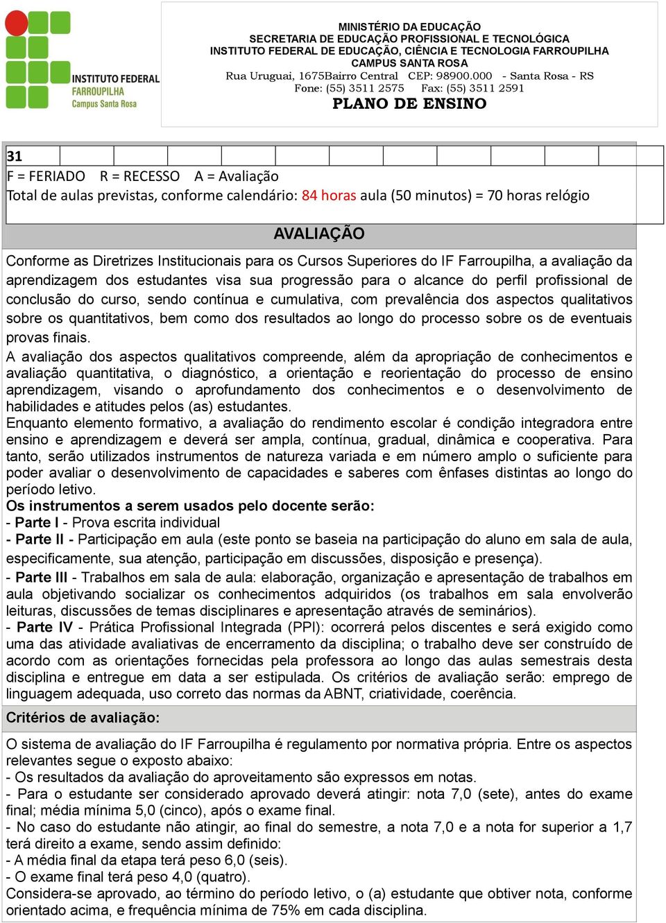 dos aspectos qualitativos sobre os quantitativos, bem como dos resultados ao longo do processo sobre os de eventuais provas finais.