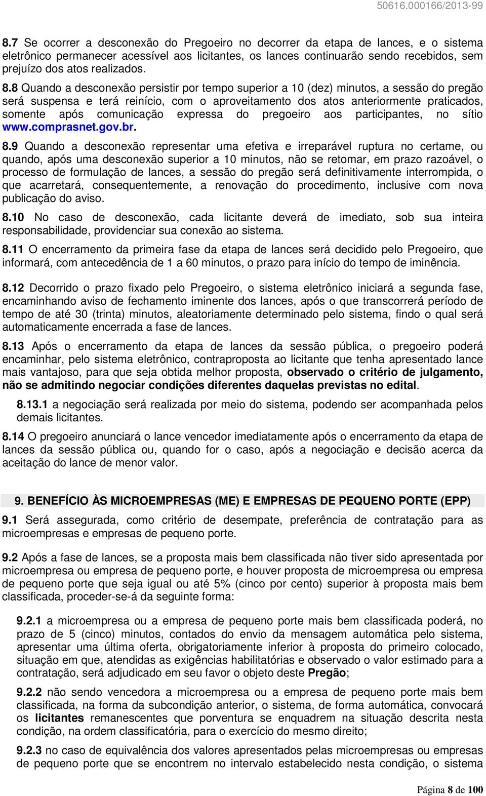 8 Quando a desconexão persistir por tempo superior a 10 (dez) minutos, a sessão do pregão será suspensa e terá reinício, com o aproveitamento dos atos anteriormente praticados, somente após