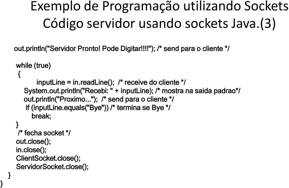 println("Recebi: " + inputline); /* mostra na saida padrao*/ out.println("proximo..."); /* send para o cliente */ if (inputline.