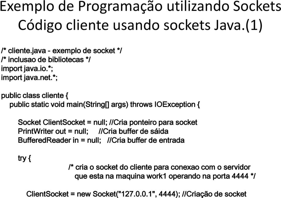 *; public class cliente { public static void main(string[] args) throws IOException { Socket ClientSocket = null; //Cria ponteiro para socket