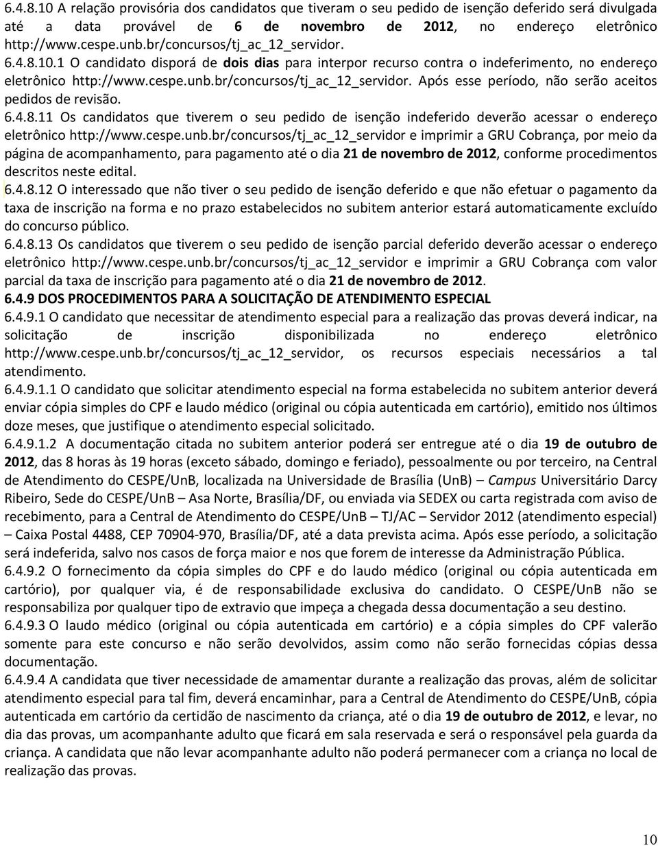 6.4.8. Os candidatos que tiverem o seu pedido de isenção indeferido deverão acessar o endereço eletrônico http://www.cespe.unb.