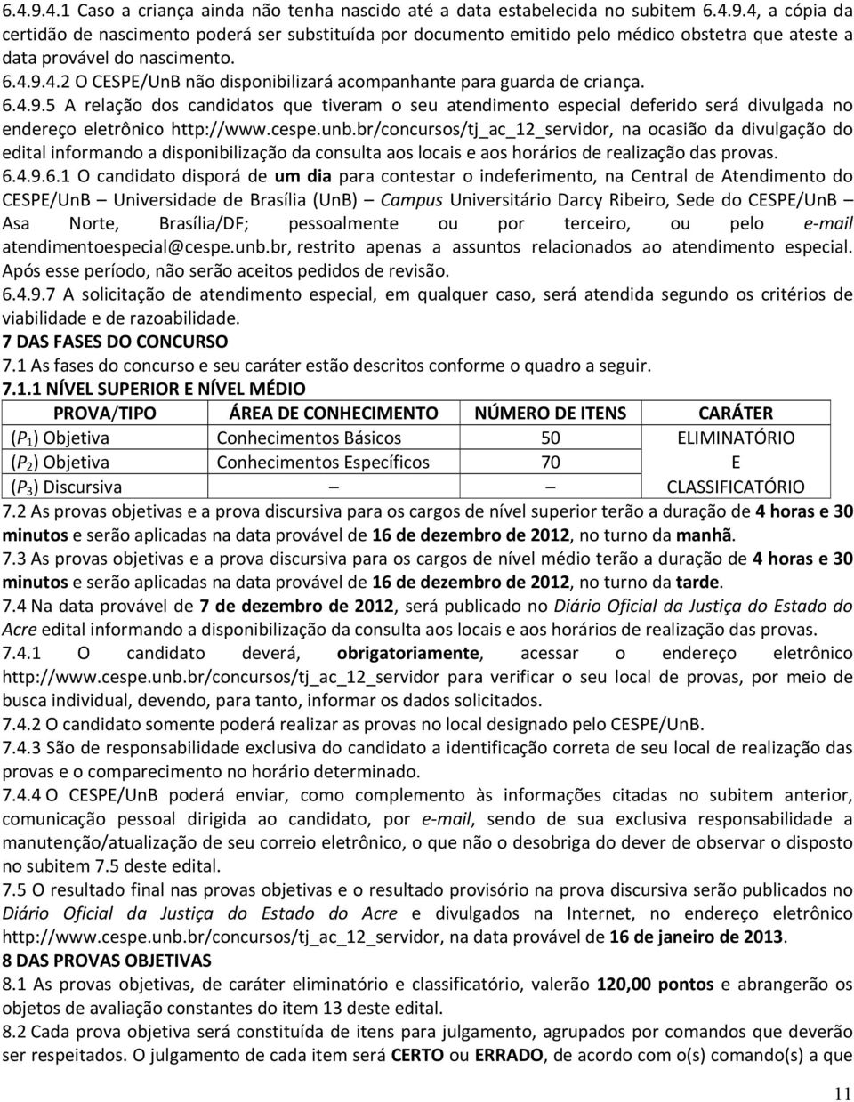 cespe.unb.br/concursos/tj_ac_2_servidor, na ocasião da divulgação do edital informando a disponibilização da consulta aos locais e aos horários de realização das provas. 6.